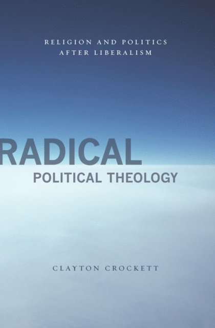 Clayton Crockett - Radical Political Theology, E-bok