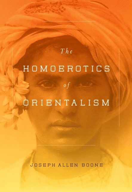 Joseph A. Boone - Homoerotics of Orientalism, E-bok