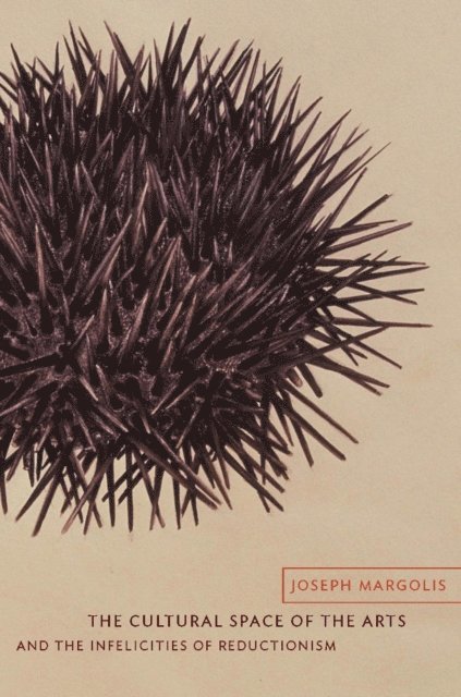 Joseph Margolis - Cultural Space of the Arts and the Infelicities of Reductionism, E-bok