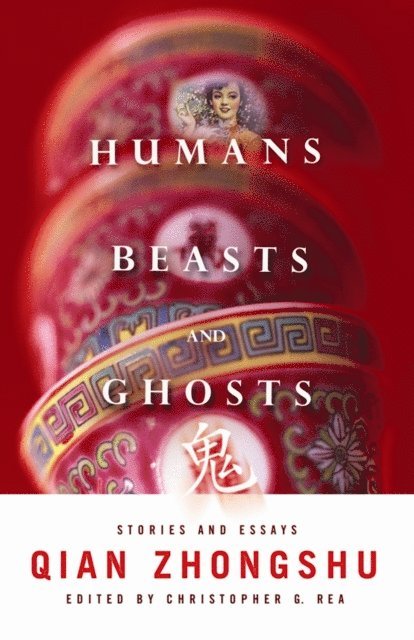 Zhongshu Qian, Christopher G. Rea - Humans, Beasts, and Ghosts, E-bok