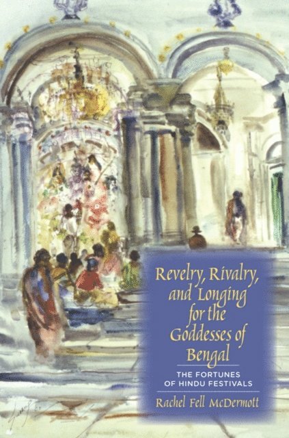 Rachel Fell McDermott - Revelry, Rivalry, and Longing for the Goddesses of Bengal, E-bok