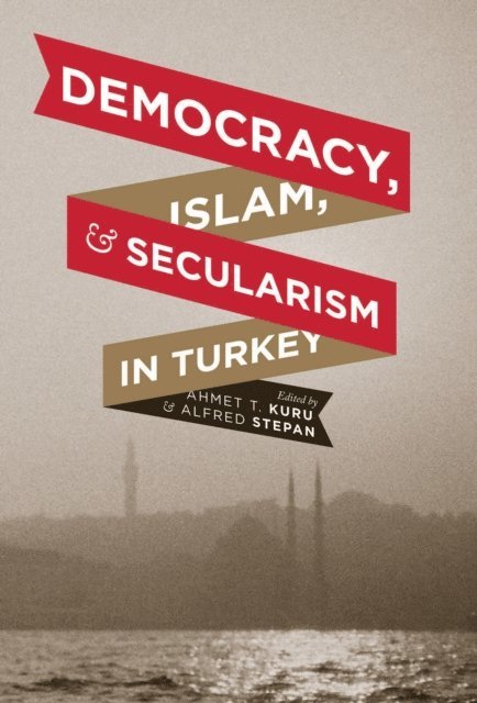 Alfred Stepan, Ahmet T. Kuru - Democracy, Islam, and Secularism in Turkey, E-bok