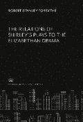 The Relations of Shirley'S Plays to the Elizabethan Drama