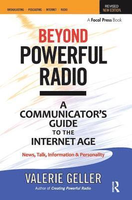 Valerie Geller - Beyond Powerful Radio: A Communicator's Guide to the Internet Age--News, Talk, Information & Personality for Broadcasting, Podcasting, Internet, Radio, Häftad