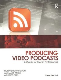 Producing Video Podcasts: A Guide for Media Professionals