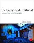 The Game Audio Tutorial: A Practical Guide to Sound and Music for Interactive Games