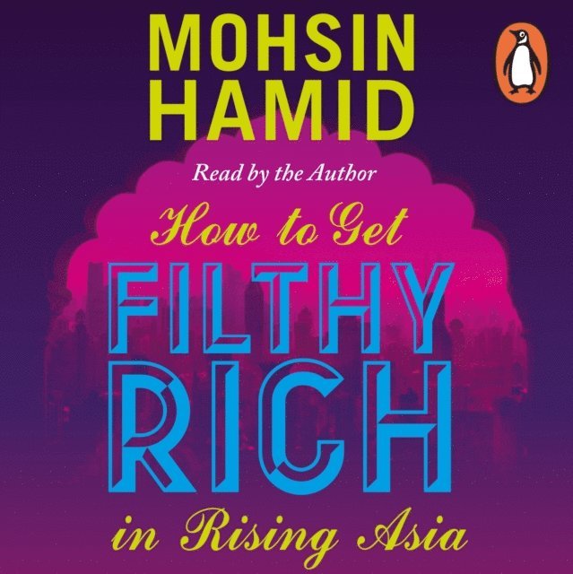 Mohsin Hamid - How to Get Filthy Rich In Rising Asia, Ljudbok