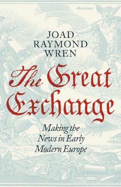 Joad Raymond Wren - Great Exchange: Making the News in Early Modern Europe, E-bok