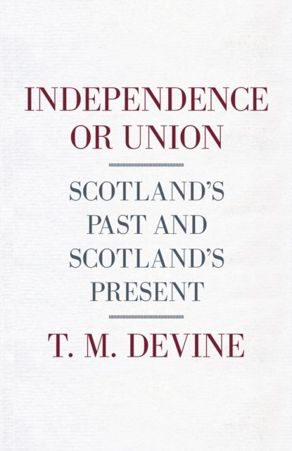 T. M. Devine - Independence or Union, E-bok