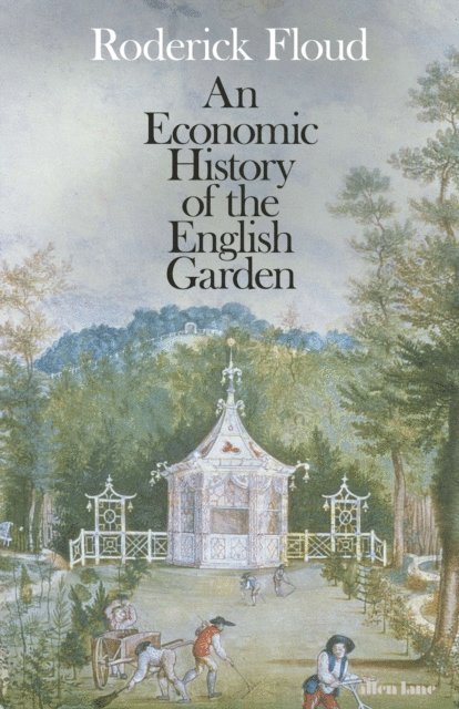 Roderick Floud - Economic History of the English Garden, E-bok