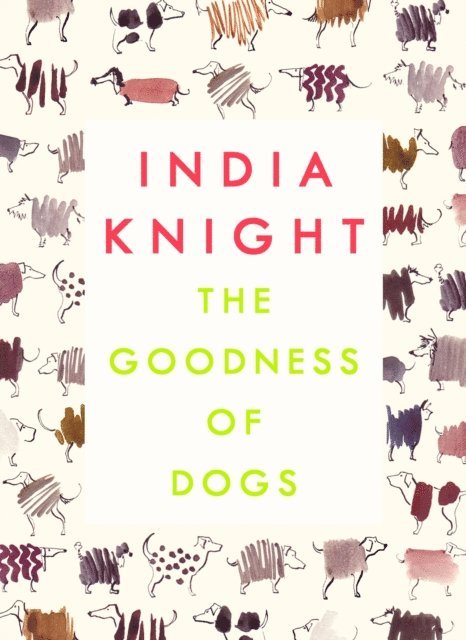 India Knight - Goodness of Dogs, E-bok