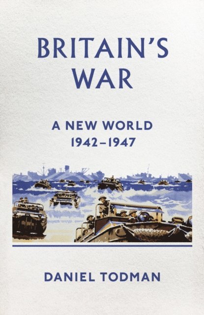 Daniel Todman - Britain's War, E-bok