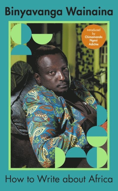Binyavanga Wainaina - How to Write About Africa, E-bok