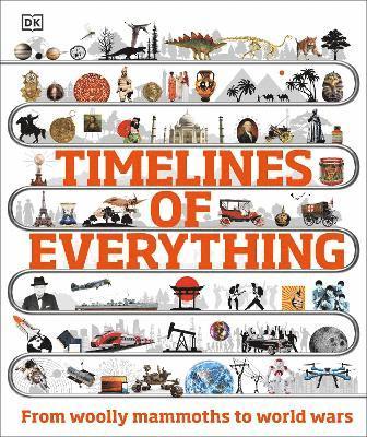 DK - Timelines of Everything : From woolly mammoths to world wars, Inbunden