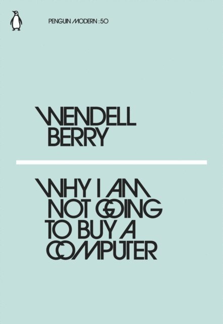 Wendell Berry - Why I Am Not Going to Buy a Computer, E-bok