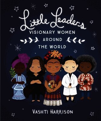 Little Leaders: Visionary Women Around the World by Vashti Harrison