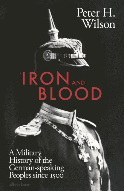 Peter H. Wilson - Iron and Blood, E-bok