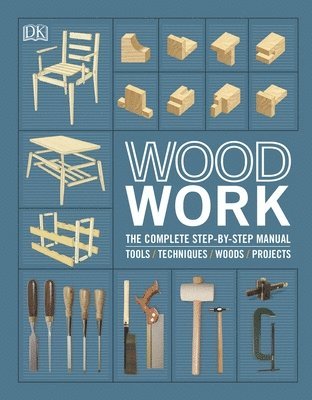 DK - Woodwork : The Complete Step-by-step Manual, Inbunden