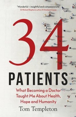 Tom Templeton - 34 Patients: The Profound and Uplifting Memoir about the Patients Who Changed One Doctor's Life, Inbunden