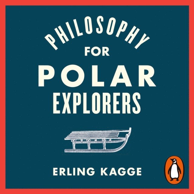 Erling Kagge - Philosophy for Polar Explorers, Ljudbok
