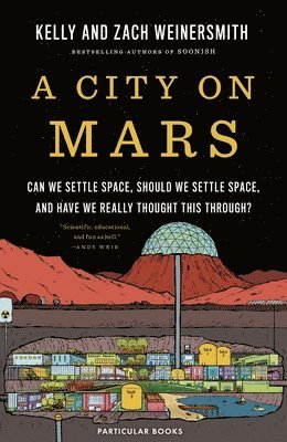 Dr. Kelly Weinersmith, Zach Weinersmith - A City on Mars : Can We Settle Space, Should We Settle Space, and Have We Really Thought This Through?, Inbunden