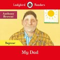 Ladybird Readers Beginner Level - Anthony Browne - My Dad (ELT Graded Reader)