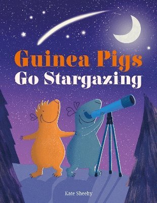 Kate Sheehy - Guinea Pigs Go Stargazing, Inbunden