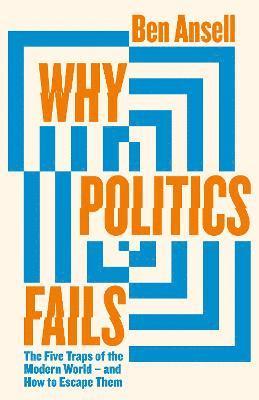 Ben Ansell - Why Politics Fails : The Five Traps of the Modern World & How to Escape Them, Inbunden. Tillgänglighet: Tillfälligt slut