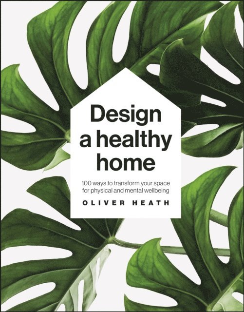 Oliver Heath - Design A Healthy Home, E-bok