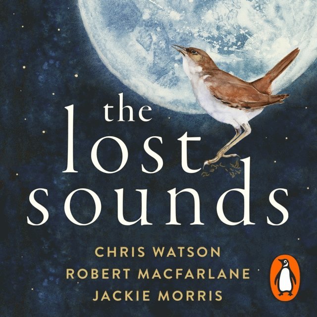 Chris Watson, Jackie Morris, Robert Macfarlane - Lost Sounds, Ljudbok