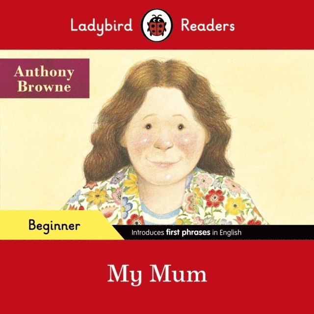 Anthony Browne, Ladybird - Ladybird Readers Beginner Level - Anthony Browne - My Mum (ELT Graded Reader), E-bok