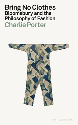 Charlie Porter - Bring No Clothes : Bloomsbury and the Philosophy of Fashion, Inbunden