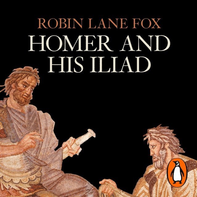 Robin Lane Fox - Homer and His Iliad, Ljudbok
