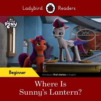 Ladybird Readers Beginner Level – My Little Pony – Where is Sunny’s Lantern? (ELT Graded Reader)