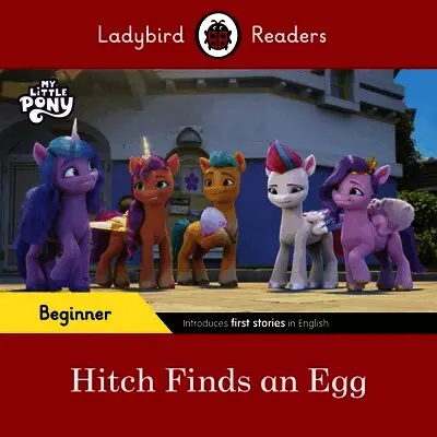 Ladybird Readers Beginner Level – My Little Pony – Hitch Finds an Egg (ELT Graded Reader)