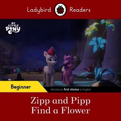 Ladybird Readers Beginner Level – My Little Pony – Zipp and Pipp Find a Flower (ELT Graded Reader)