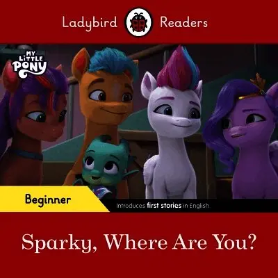 Ladybird Readers Beginner Level – My Little Pony – Sparky, Where are You? (ELT Graded Reader)