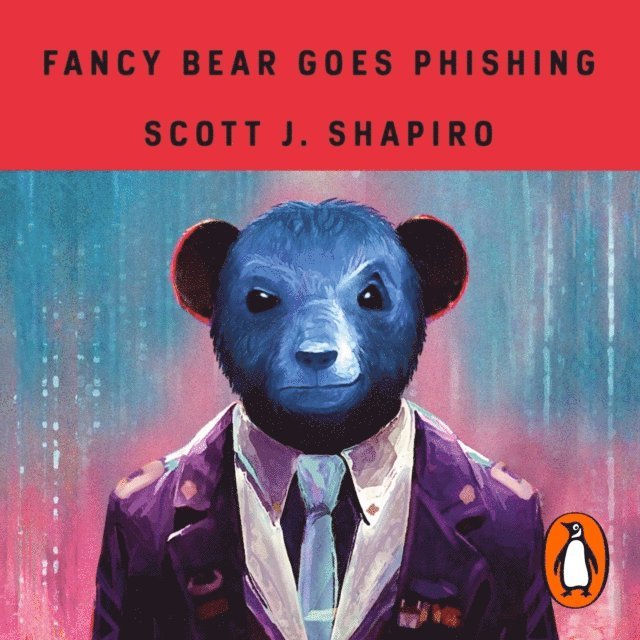 Scott Shapiro - Fancy Bear Goes Phishing, Ljudbok