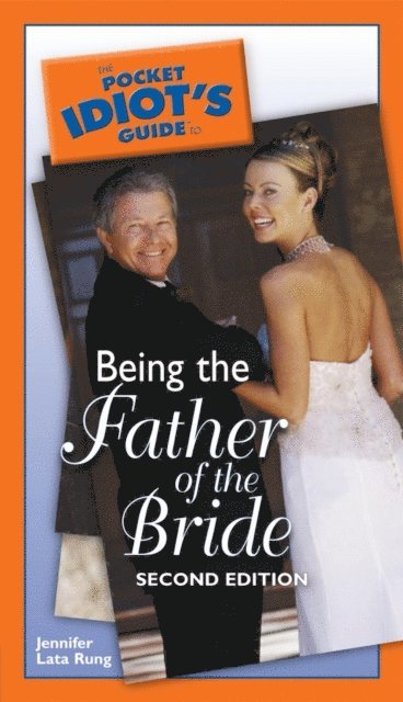 Jennifer Lata Rung - Pocket Idiot's Guide to Being the Father of the Bride, 2nd Edition, E-bok