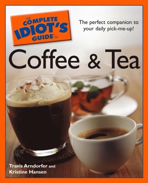 Kristine Hansen, Travis Arndorfer - Complete Idiot's Guide to Coffee and Tea, E-bok