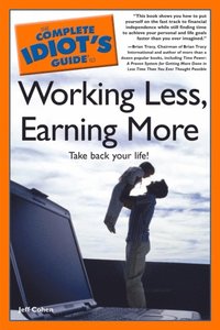 Complete Idiot's Guide to Working Less, Earning More