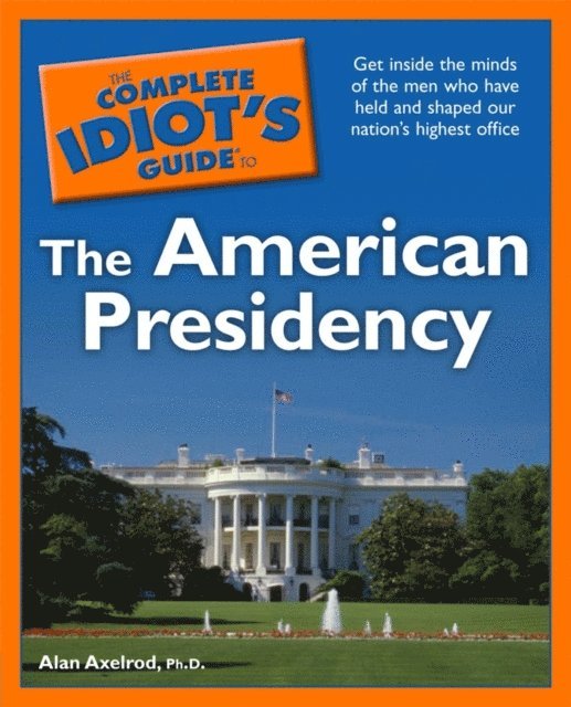 Alan Axelrod PhD - Complete Idiot's Guide to the American Presidency, E-bok
