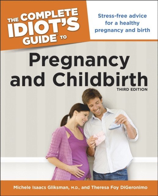 Michele Isaacs Gliksman M.D., Theresa Foy DiGeronimo - Complete Idiot's Guide to Pregnancy and Childbirth, 3rd Edition, E-bok