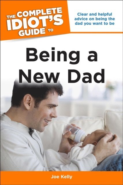 Joe Kelly - Complete Idiot's Guide to Being a New Dad, E-bok