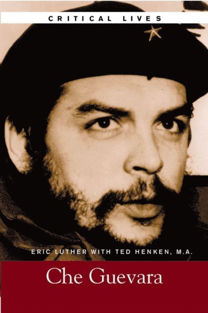 Eric Luther, Ted Henken - Critical Lives: Che Guevara, E-bok