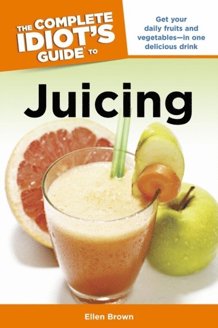 Ellen Brown - Complete Idiot's Guide to Juicing, E-bok
