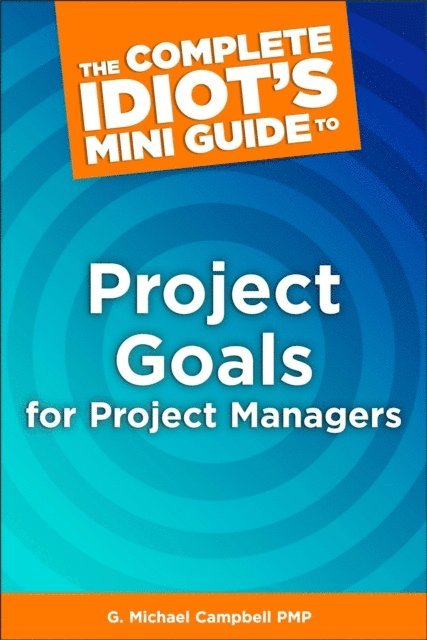 G. Michael Campbell PMP - Complete Idiot's Mini Guide to Project Goals for Project Managers, E-bok