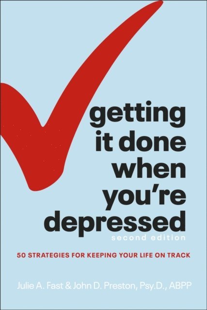 Julie A. Fast, John Preston Psy.D., ABPP. - Getting It Done When You're Depressed, 2E, E-bok