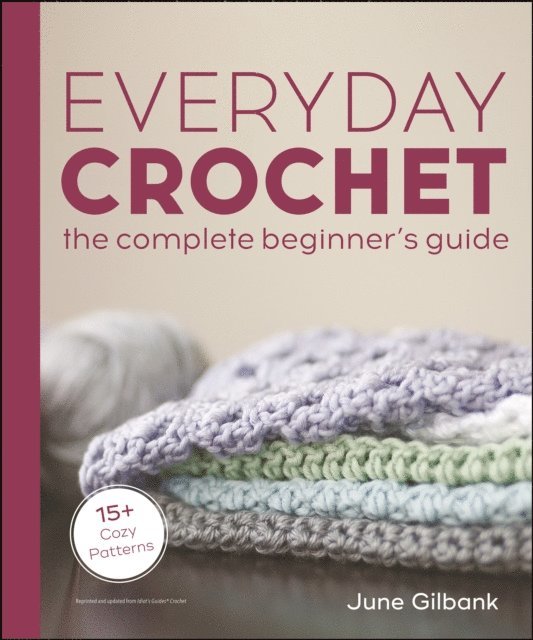 Everyday Crochet: The Complete Beginner's Guide