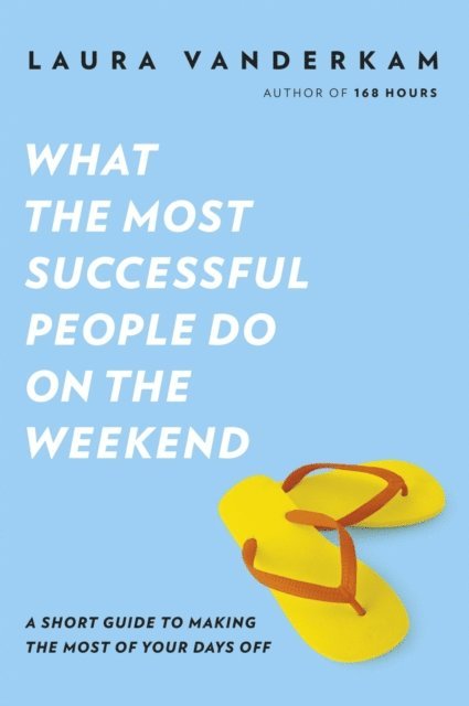 Laura Vanderkam - What the Most Successful People Do on the Weekend, E-bok